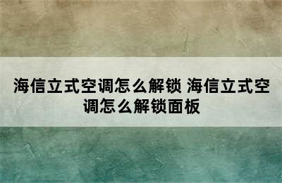 海信立式空调怎么解锁 海信立式空调怎么解锁面板